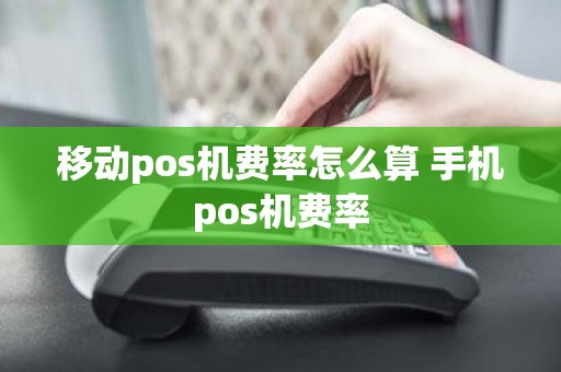移动pos机费率怎么算 手机pos机费率