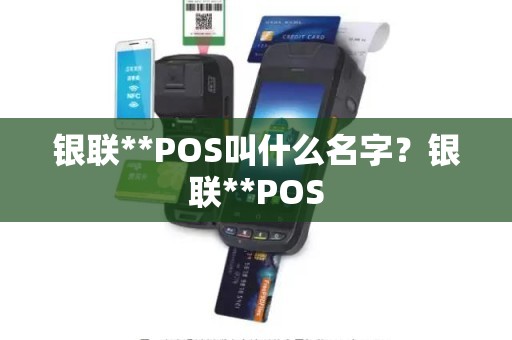 银联**POS叫什么名字？银联**POS