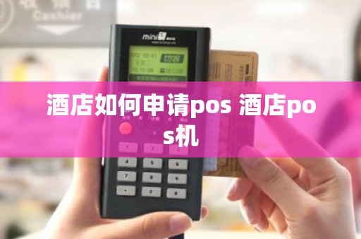 酒店如何申请pos 酒店pos机
