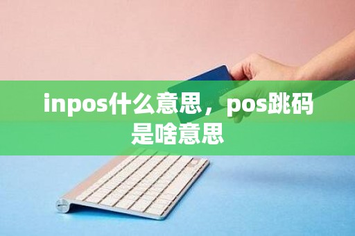 inpos什么意思，pos跳码是啥意思