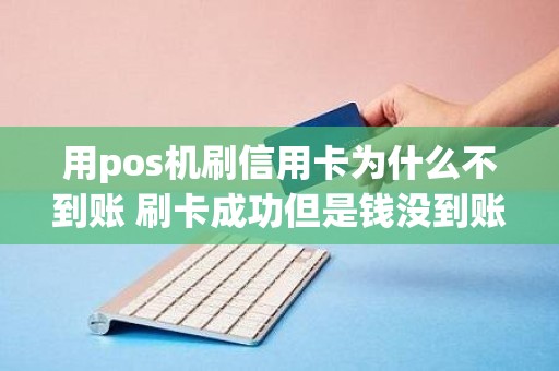 用pos机刷信用卡为什么不到账 刷卡成功但是钱没到账