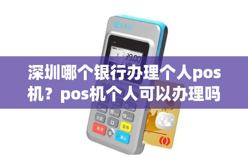 深圳哪个银行办理个人pos机？pos机个人可以办理吗