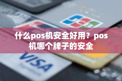什么pos机安全好用？pos机哪个牌子的安全
