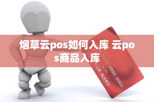 烟草云pos如何入库 云pos商品入库