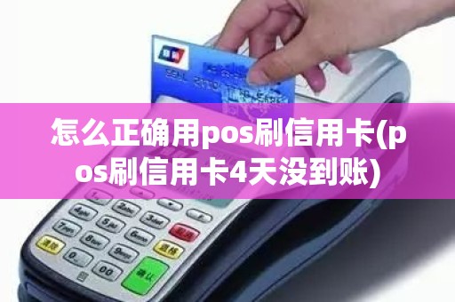 怎么正确用pos刷信用卡(pos刷信用卡4天没到账)