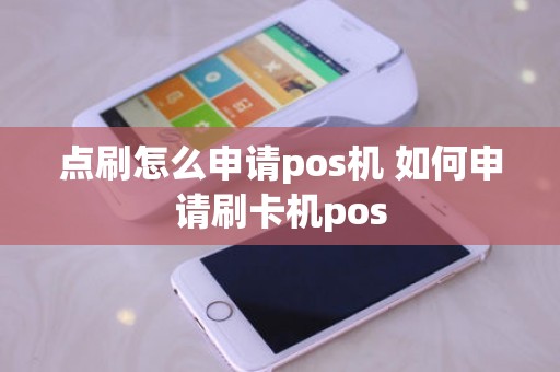 点刷怎么申请pos机 如何申请刷卡机pos