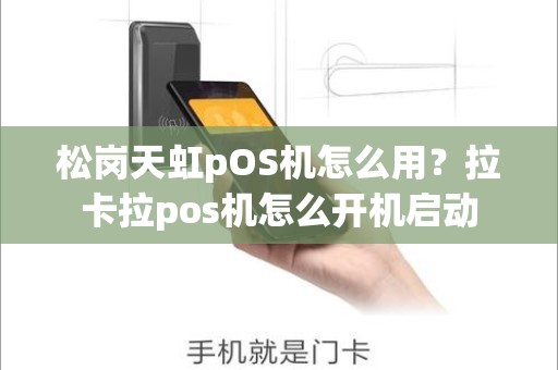 松岗天虹pOS机怎么用？拉卡拉pos机怎么开机启动