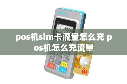 pos机sim卡流量怎么充 pos机怎么充流量