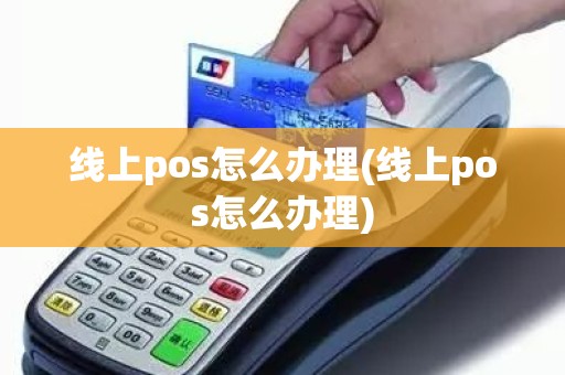 线上pos怎么办理(线上pos怎么办理)