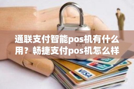 通联支付智能pos机有什么用？畅捷支付pos机怎么样