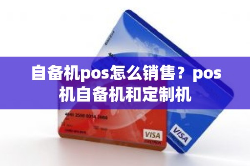 自备机pos怎么销售？pos机自备机和定制机