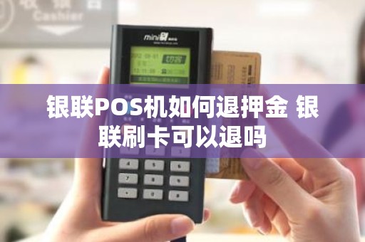 银联POS机如何退押金 银联刷卡可以退吗