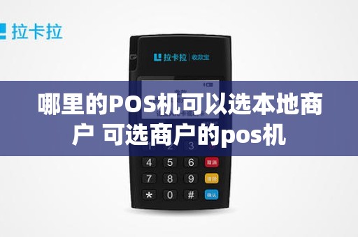 哪里的POS机可以选本地商户 可选商户的pos机