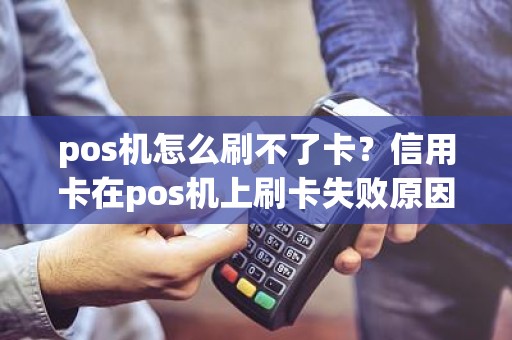 pos机怎么刷不了卡？信用卡在pos机上刷卡失败原因