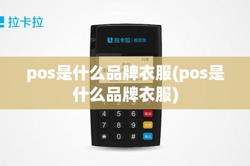 pos是什么品牌衣服(pos是什么品牌衣服)