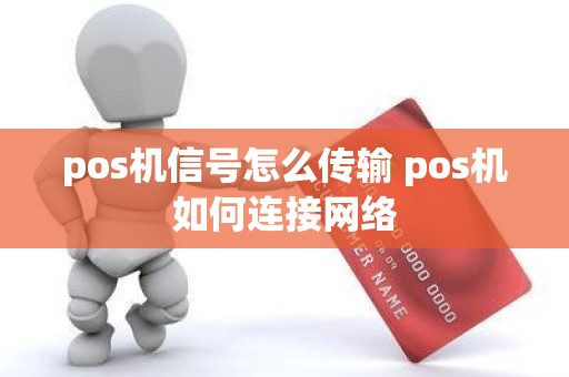 pos机信号怎么传输 pos机如何连接网络