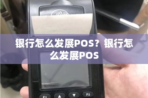 银行怎么发展POS？银行怎么发展POS