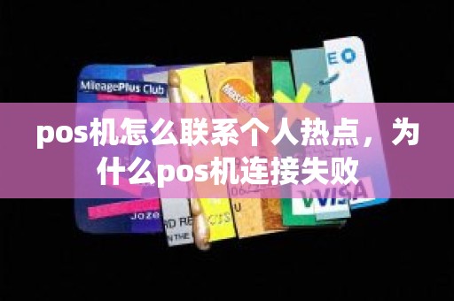 pos机怎么联系个人热点，为什么pos机连接失败
