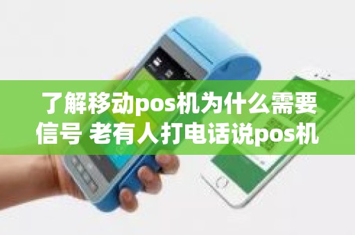 了解移动pos机为什么需要信号 老有人打电话说pos机使用情况