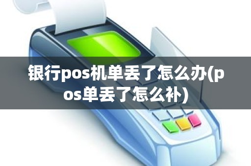 银行pos机单丢了怎么办(pos单丢了怎么补)