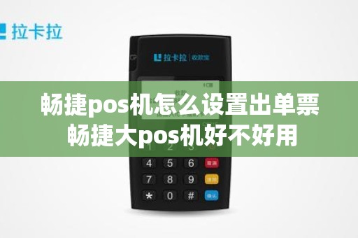 畅捷pos机怎么设置出单票 畅捷大pos机好不好用