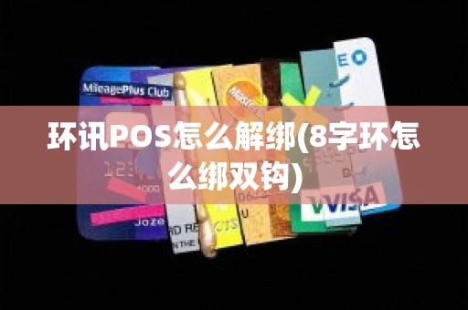 环讯POS怎么解绑(8字环怎么绑双钩)