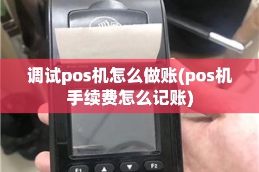 调试pos机怎么做账(pos机手续费怎么记账)