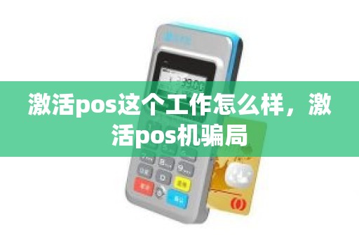激活pos这个工作怎么样，激活pos机骗局