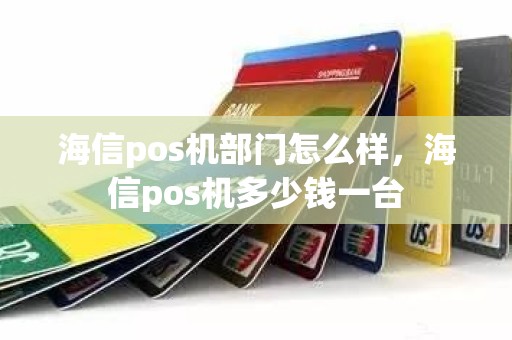 海信pos机部门怎么样，海信pos机多少钱一台