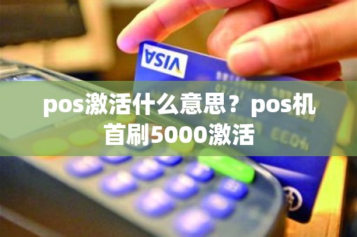 pos激活什么意思？pos机首刷5000激活