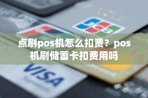 点刷pos机怎么扣费？pos机刷储蓄卡扣费用吗
