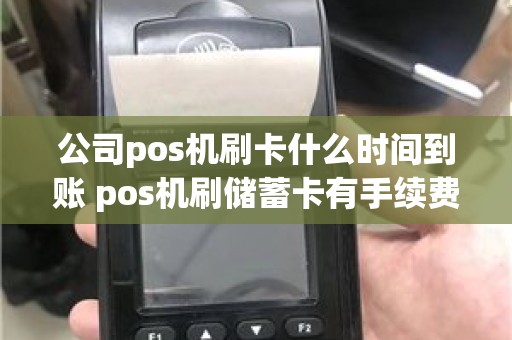 公司pos机刷卡什么时间到账 pos机刷储蓄卡有手续费吗