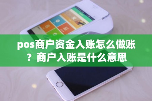 pos商户资金入账怎么做账？商户入账是什么意思