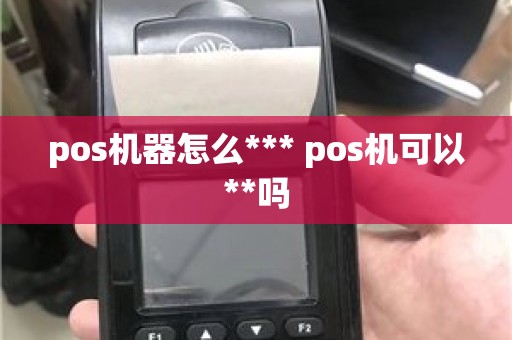 pos机器怎么*** pos机可以**吗