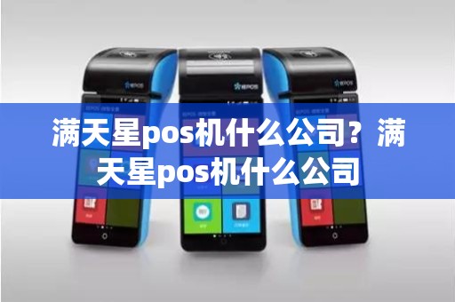 满天星pos机什么公司？满天星pos机什么公司