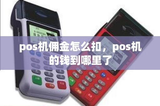 pos机佣金怎么扣，pos机的钱到哪里了