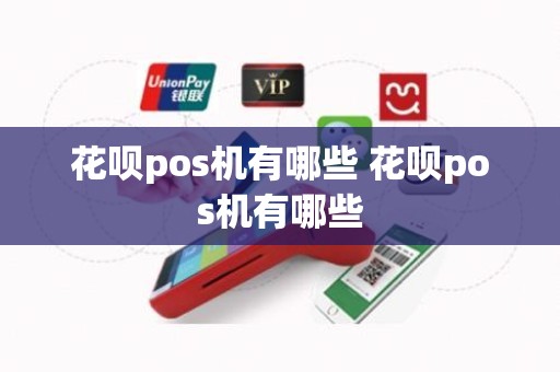 花呗pos机有哪些 花呗pos机有哪些