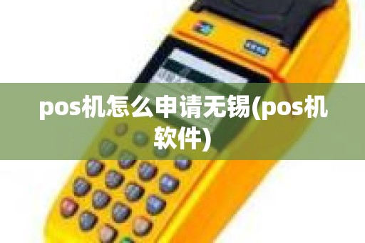 pos机怎么申请无锡(pos机软件)