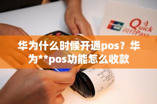 华为什么时候开通pos？华为**pos功能怎么收款