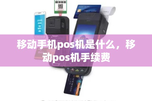移动手机pos机是什么，移动pos机手续费