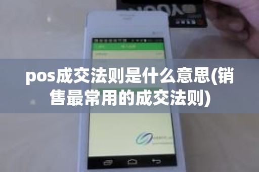pos成交法则是什么意思(销售最常用的成交法则)