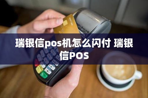 瑞银信pos机怎么闪付 瑞银信POS