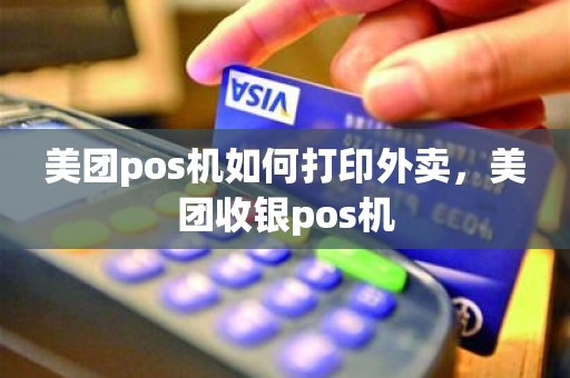 美团pos机如何打印外卖，美团收银pos机
