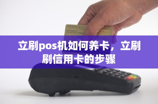 立刷pos机如何养卡，立刷刷信用卡的步骤