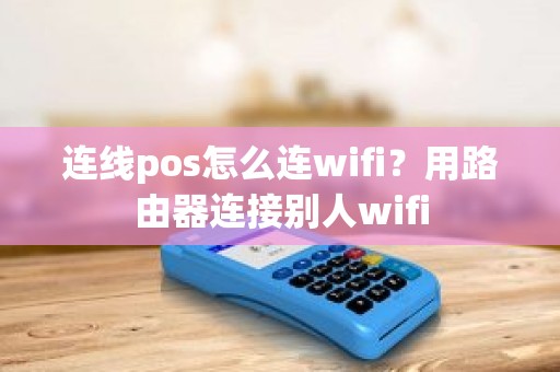 连线pos怎么连wifi？用路由器连接别人wifi