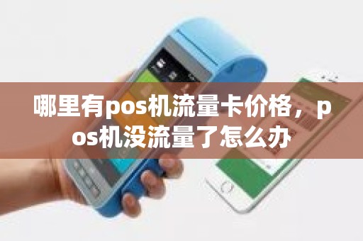 哪里有pos机流量卡价格，pos机没流量了怎么办
