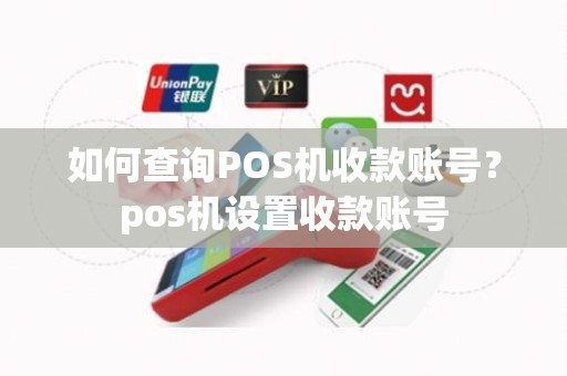 如何查询POS机收款账号？pos机设置收款账号