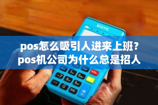 pos怎么吸引人进来上班？pos机公司为什么总是招人