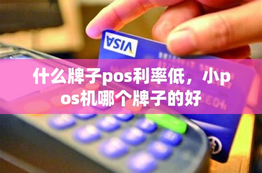 什么牌子pos利率低，小pos机哪个牌子的好