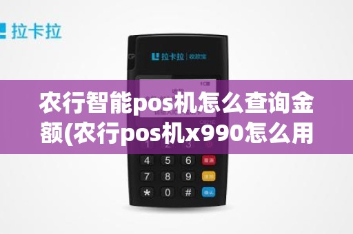 农行智能pos机怎么查询金额(农行pos机x990怎么用)